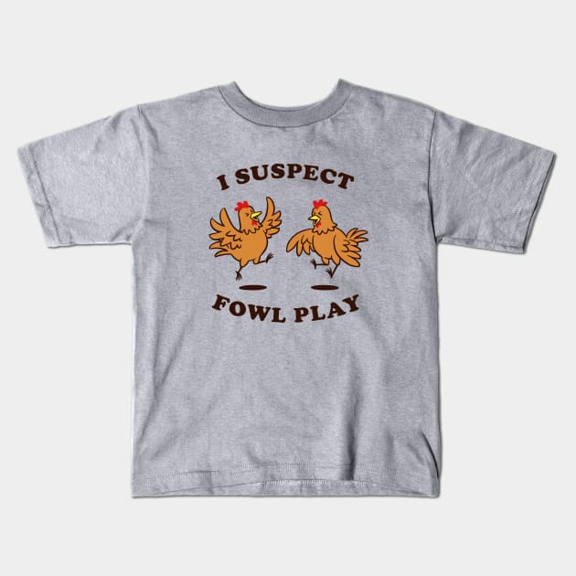 I Suspect Fowl Play Kids T-Shirt by dumbshirts